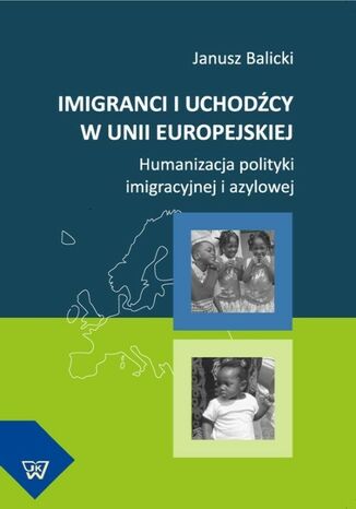 Okładka książki/ebooka Imigranci i uchodźcy w Unii Europejskiej. Humanizacja polityki imigracyjnej i azylowej