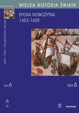 Okładka książki/ebooka WIELKA HISTORIA ŚWIATA tom VI Narodziny świata nowożytnego 1453-1605