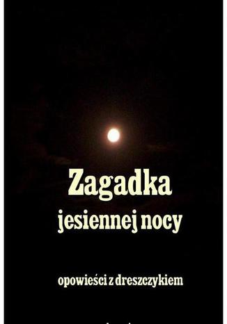 Okładka książki/ebooka Zagadka jesiennej nocy. Opowieści z dreszczykiem