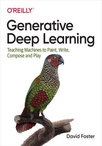 Okładka książki/ebooka Generative Deep Learning. Teaching Machines to Paint, Write, Compose, and Play