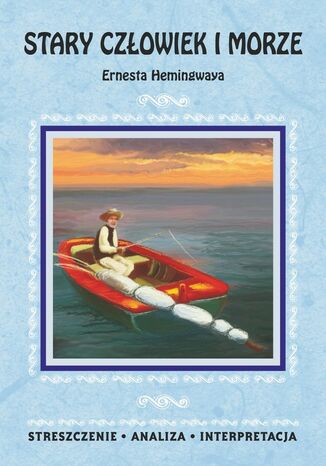 Okładka książki/ebooka Stary człowiek i morze Ernesta Hemingwaya. Streszczenie, analiza, interpretacja