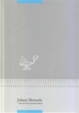 Okładka książki/ebooka Juliusz Słowacki - interpretacje i reinterpretacje