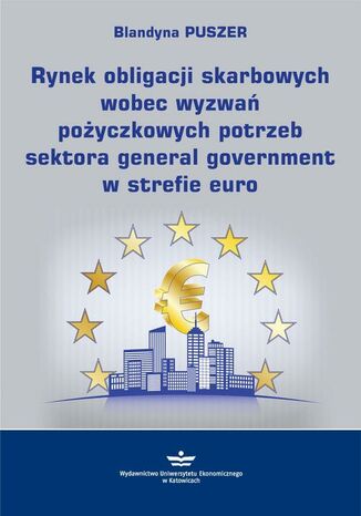 Okładka książki/ebooka Rynek obligacji skarbowych wobec wyzwań pożyczkowych potrzeb sektora general government w strefie euro