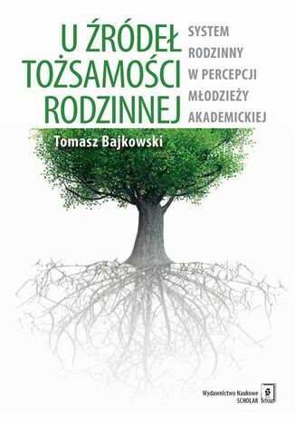 Okładka książki/ebooka U źródeł tożsamości rodzinnej. System rodzinny w percepcji młodzieży akademickiej
