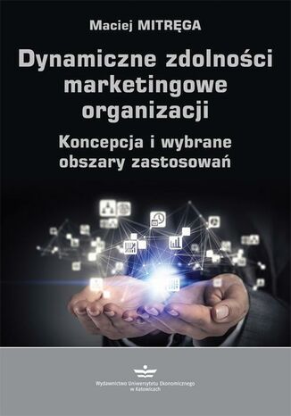 Okładka książki/ebooka Dynamiczne zdolności marketingowe organizacji. Koncepcja i wybrane obszary zastosowań