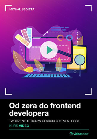 Okładka książki/ebooka Od zera do frontend developera. Kurs video. Tworzenie stron w oparciu o HTML5 i CSS3