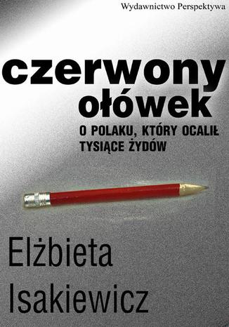 Okładka książki/ebooka Czerwony ołówek. O Polaku, który ocalił tysiące Żydów