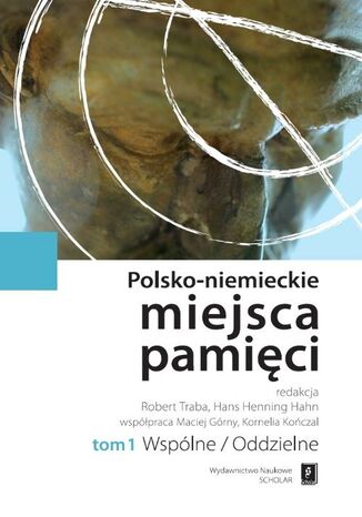 Okładka książki/ebooka Polsko-niemieckie miejsca pamięci Tom 1 t. 1: Wspólne / Oddzielne