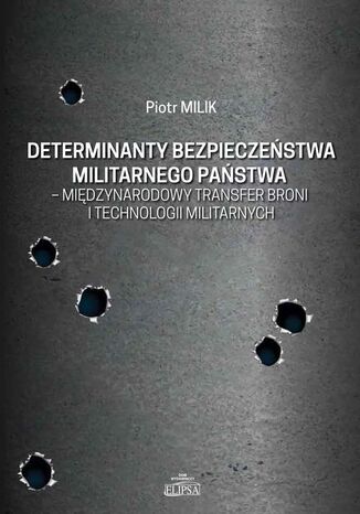 Okładka książki/ebooka Determinanty bezpieczeństwa militarnego państwa - międzynarodowy transfer broni i technologii militarnych