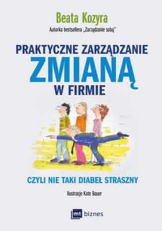 Okładka książki/ebooka Praktyczne zarządzanie zmianą w firmie czyli nie taki diabeł straszny