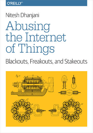 Okładka książki/ebooka Abusing the Internet of Things. Blackouts, Freakouts, and Stakeouts