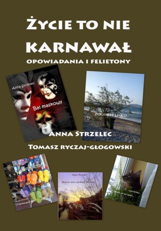 Okładka książki/ebooka Życie to nie karnwawał. Opowiadania i felietony