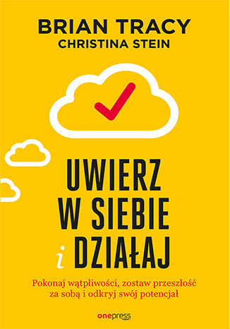 Okładka książki/ebooka Uwierz w siebie i działaj. Pokonaj wątpliwości, zostaw przeszłość za sobą i odkryj swój potencjał