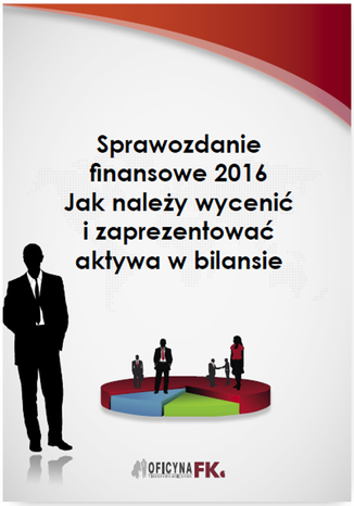 Okładka książki/ebooka Sprawozdanie finansowe 2016. Jak należy wycenić i zaprezentować aktywa w bilansie