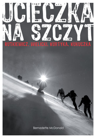 Okładka książki/ebooka Ucieczka na szczyt. Rutkiewicz, Wielicki, Kurtyka, Kukuczka