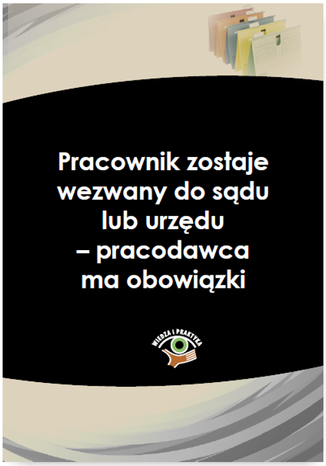Okładka książki/ebooka Pracownik zostaje wezwany do sądu lub urzędu - pracodawca ma obowiązki