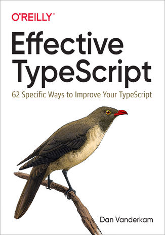 Okładka książki/ebooka Effective TypeScript. 62 Specific Ways to Improve Your TypeScript