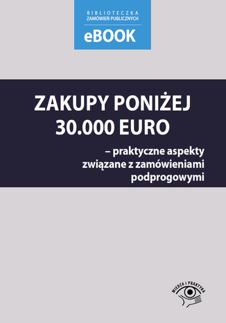 Okładka książki/ebooka Zakupy poniżej 30 000 euro - praktyczne aspekty związane z zamówieniami podprogowymi