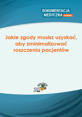 Okładka książki/ebooka Jakie zgody musisz uzyskać, aby zminimalizować roszczenia pacjentów