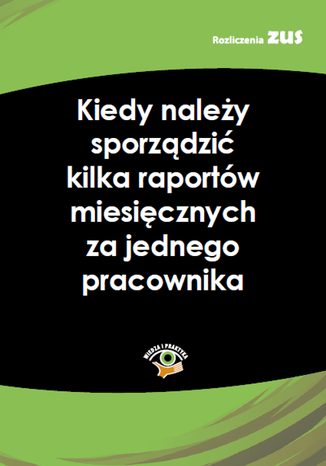 Okładka książki/ebooka Kiedy należy sporządzić kilka raportów miesięcznych za jednego pracownika?
