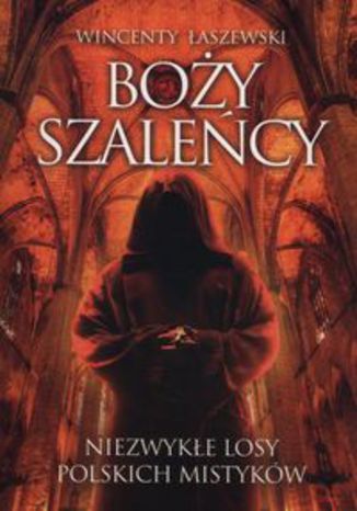 Okładka książki/ebooka Boży szaleńcy. Niezwykłe losy polskich mistyków