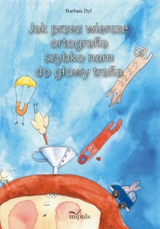 Okładka książki/ebooka Jak przez wiersze ortografia łatwo nam do głowy trafia