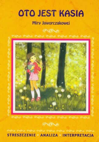 Okładka książki/ebooka Oto jest Kasia Miry Jaworczakowej. Streszczenie, analiza, interpretacja + zadania edukacyjne