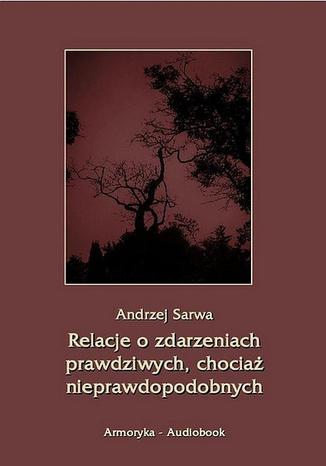 Okładka książki/ebooka Relacje o zdarzeniach prawdziwych, chociaż nieprawdopodobnych