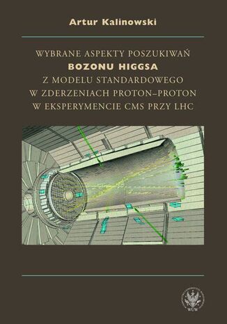 Okładka książki/ebooka Wybrane aspekty poszukiwań bozonu Higgsa z Modelu Standardowego w zderzeniach proton-proton w eksperymencie CMS przy LHC