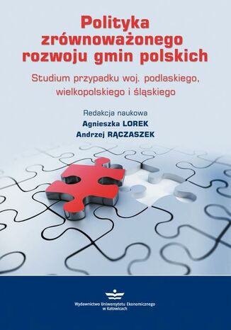 Okładka książki/ebooka Polityka zrównoważonego rozwoju gmin polskich. Studium przypadku woj. podlaskiego, wielkopolskiego i śląskiego