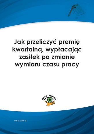 Okładka książki/ebooka Jak przeliczyć premię kwartalną, wypłacając zasiłek po zmianie wymiaru czasu pracy