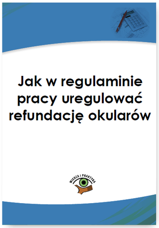 Okładka książki/ebooka Jak w regulaminie pracy uregulować refundację okularów