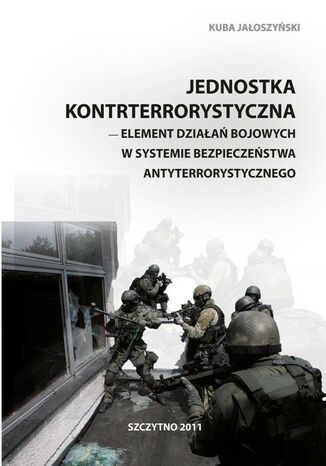 Okładka książki/ebooka Jednostka kontrterrorystyczna - element działań bojowych w systemie bezpieczeństwa antyterrorystycznego