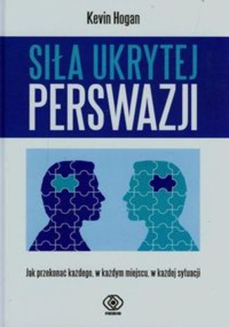 Okładka książki/ebooka Siła ukrytej perswazji. Jak przekonać każdego, w każdym miejscu, w każdej sytuacji