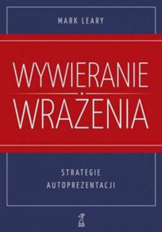 Okładka książki/ebooka Wywieranie wrażenia Strategie autoprezentacji