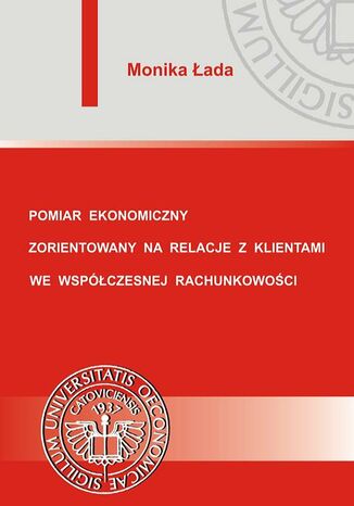 Okładka książki/ebooka Pomiar ekonomiczny zorientowany na relacje z klientami we współczesnej rachunkowości