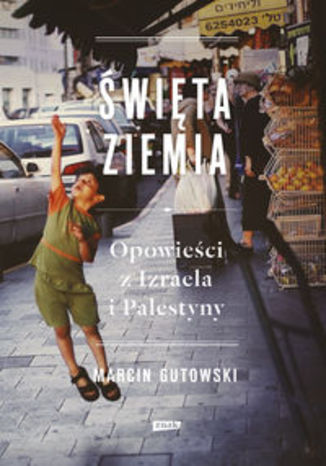 Okładka książki/ebooka Święta ziemia. Opowieści z Izraela i Palestyny