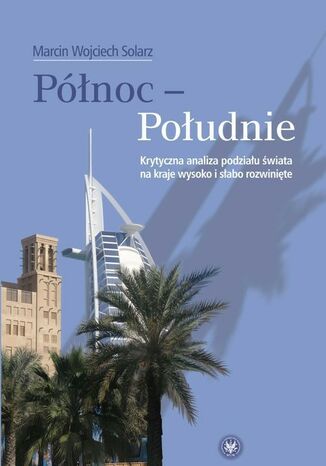 Okładka książki/ebooka Północ - Południe. Krytyczna analiza podziału świata na kraje wysoko i słabo rozwinięte