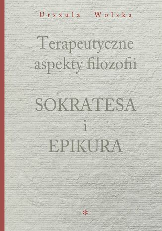 Okładka książki/ebooka Terapeutyczne aspekty filozofii Sokratesa i Epikura