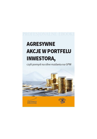 Okładka książki/ebooka Agresywne akcje w portfelu inwestora, czyli pomysł na silne rozdania na GPW