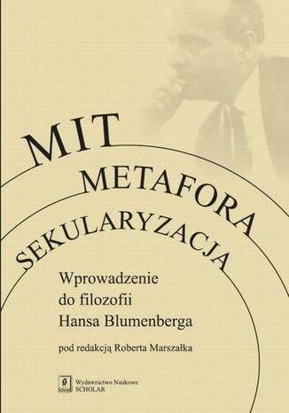Okładka książki/ebooka Mit Metafora Sekularyzacja. Wprowadzenie do filozofii Hansa Blumenberga