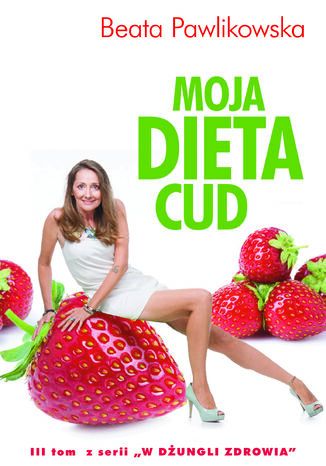 Okładka książki/ebooka Moja dieta cud. W dżungli zdrowia. Tom 3