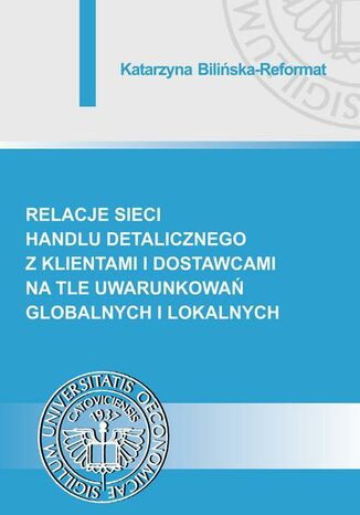 Okładka książki/ebooka Relacje sieci handlu detalicznego z klientami i dostawcami na tle uwarunkowań globalnych i lokalnych