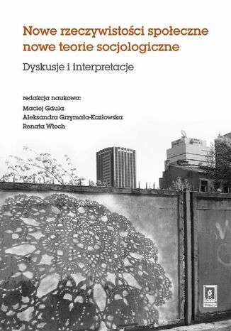 Okładka książki/ebooka Nowe rzeczywistosci społeczne nowe teorie socjologiczne. Dyskusje i interpretacje. Dyskusje i interpretacje