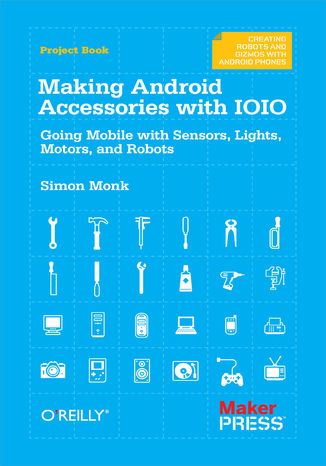 Okładka książki/ebooka Making Android Accessories with IOIO. Going Mobile with Sensors, Lights, Motors, and Robots