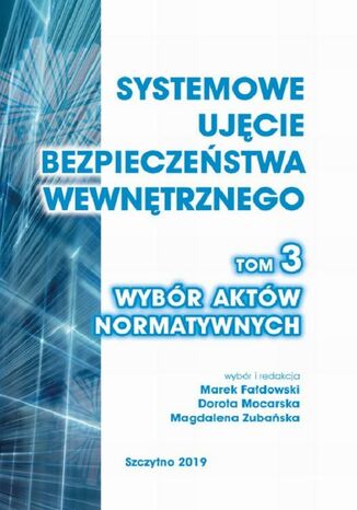 Okładka książki/ebooka Systemowe ujęcie bezpieczeństwa wewnętrznego. Wybór aktów normatywnych, t. 3