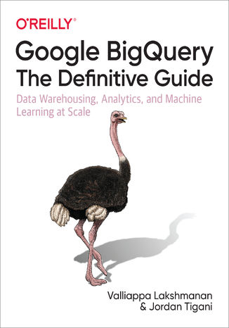 Okładka książki/ebooka Google BigQuery: The Definitive Guide. Data Warehousing, Analytics, and Machine Learning at Scale