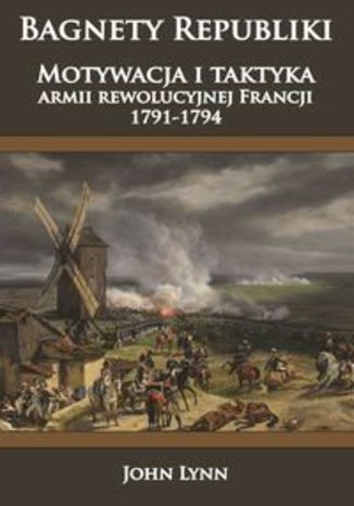 Okładka książki/ebooka Bagnety Republiki. Motywacja i taktyka armii rewolucyjnej Francji 1791-1794