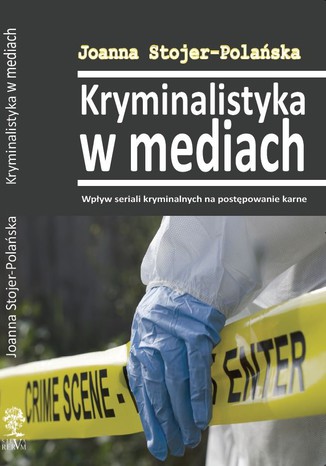 Okładka książki/ebooka Kryminalistyka w mediach. Wpływ seriali kryminalnych na postępowanie karne