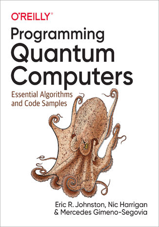 Okładka książki/ebooka Programming Quantum Computers. Essential Algorithms and Code Samples